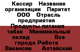 Кассир › Название организации ­ Паритет, ООО › Отрасль предприятия ­ Продукты питания, табак › Минимальный оклад ­ 20 000 - Все города Работа » Вакансии   . Алтайский край,Славгород г.